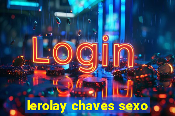 lerolay chaves sexo